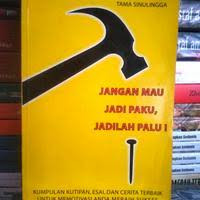 Jangan mau jadi paku, jadilah palu !